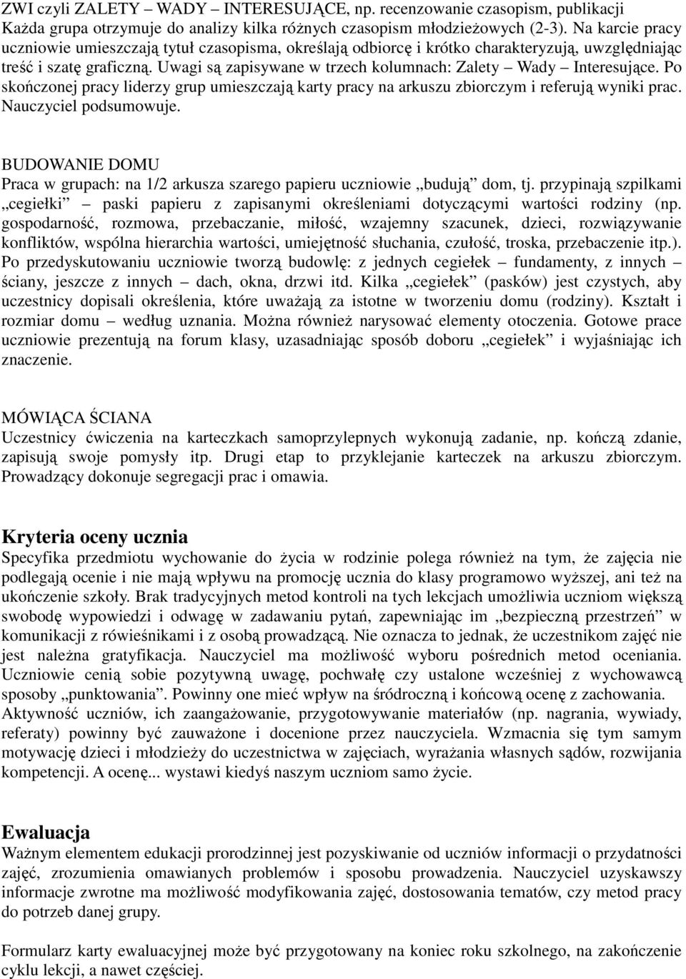 Uwagi są zapisywane w trzech kolumnach: Zalety Wady Interesujące. Po skończonej pracy liderzy grup umieszczają karty pracy na arkuszu zbiorczym i referują wyniki prac. Nauczyciel podsumowuje.