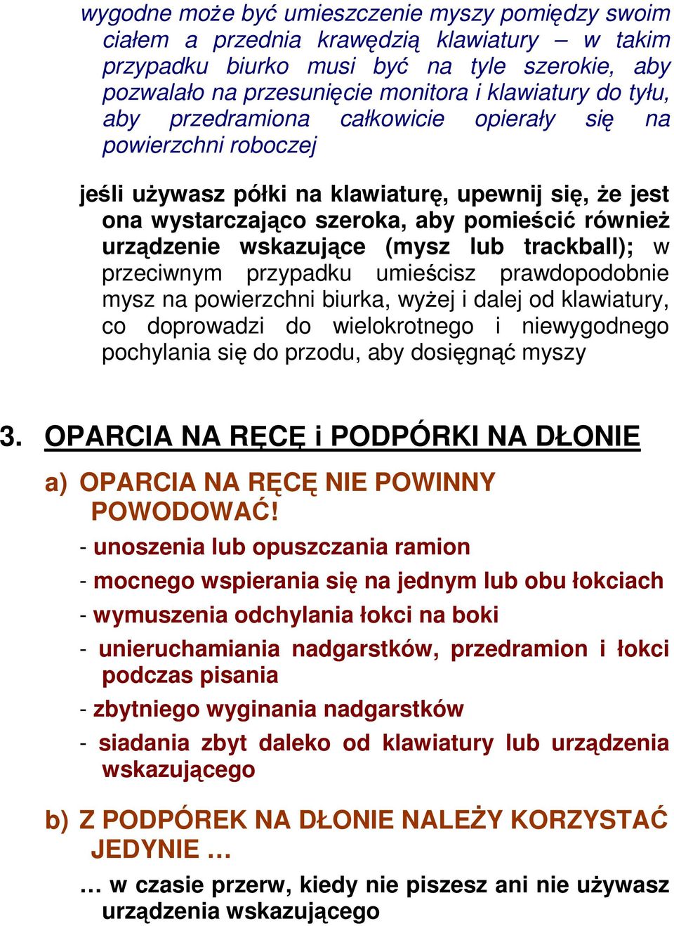 (mysz lub trackball); w przeciwnym przypadku umieścisz prawdopodobnie mysz na powierzchni biurka, wyżej i dalej od klawiatury, co doprowadzi do wielokrotnego i niewygodnego pochylania się do przodu,