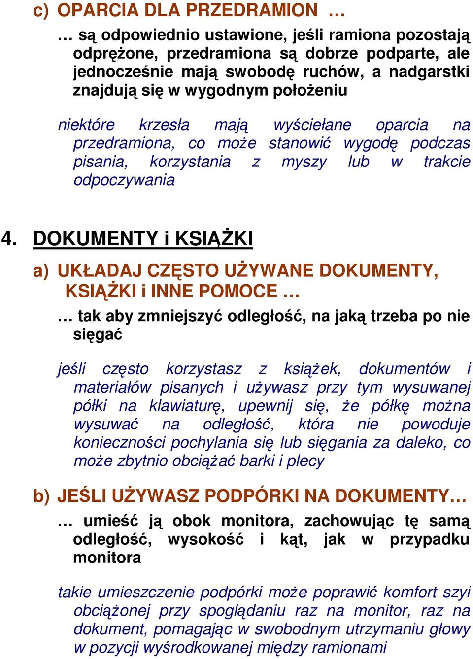 DOKUMENTY i KSIĄŻKI a) UKŁADAJ CZĘSTO UŻYWANE DOKUMENTY, KSIĄŻKI i INNE POMOCE tak aby zmniejszyć odległość, na jaką trzeba po nie sięgać jeśli często korzystasz z książek, dokumentów i materiałów