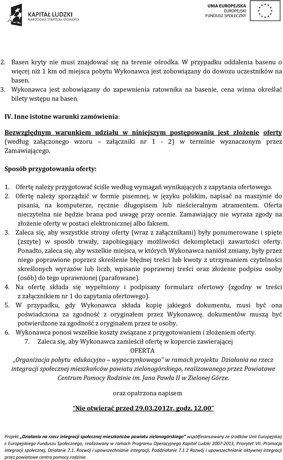 Inne istotne warunki zamówienia: Bezwzględnym warunkiem udziału w niniejszym postępowaniu jest złożenie oferty (według załączonego wzoru załączniki nr 1-2) w terminie wyznaczonym przez Zamawiającego.