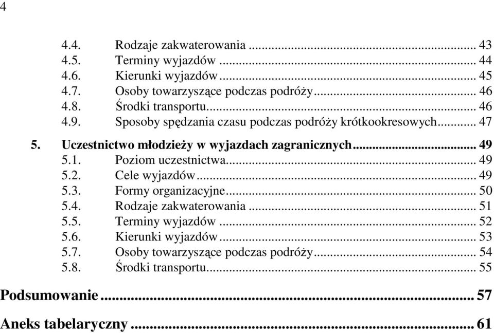 Uczestnictwo młodzieży w wyjazdach zagranicznych... 49 5.1. Poziom uczestnictwa... 49 5.2. Cele wyjazdów... 49 5.3. Formy organizacyjne... 50 5.4. Rodzaje zakwaterowania.