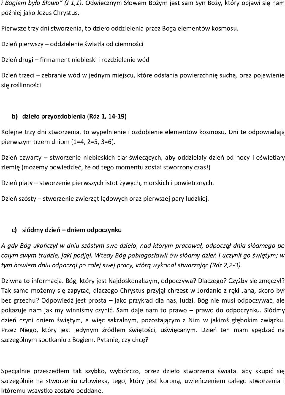 Dzieo pierwszy oddzielenie światła od ciemności Dzieo drugi firmament niebieski i rozdzielenie wód Dzieo trzeci zebranie wód w jednym miejscu, które odsłania powierzchnię suchą, oraz pojawienie się