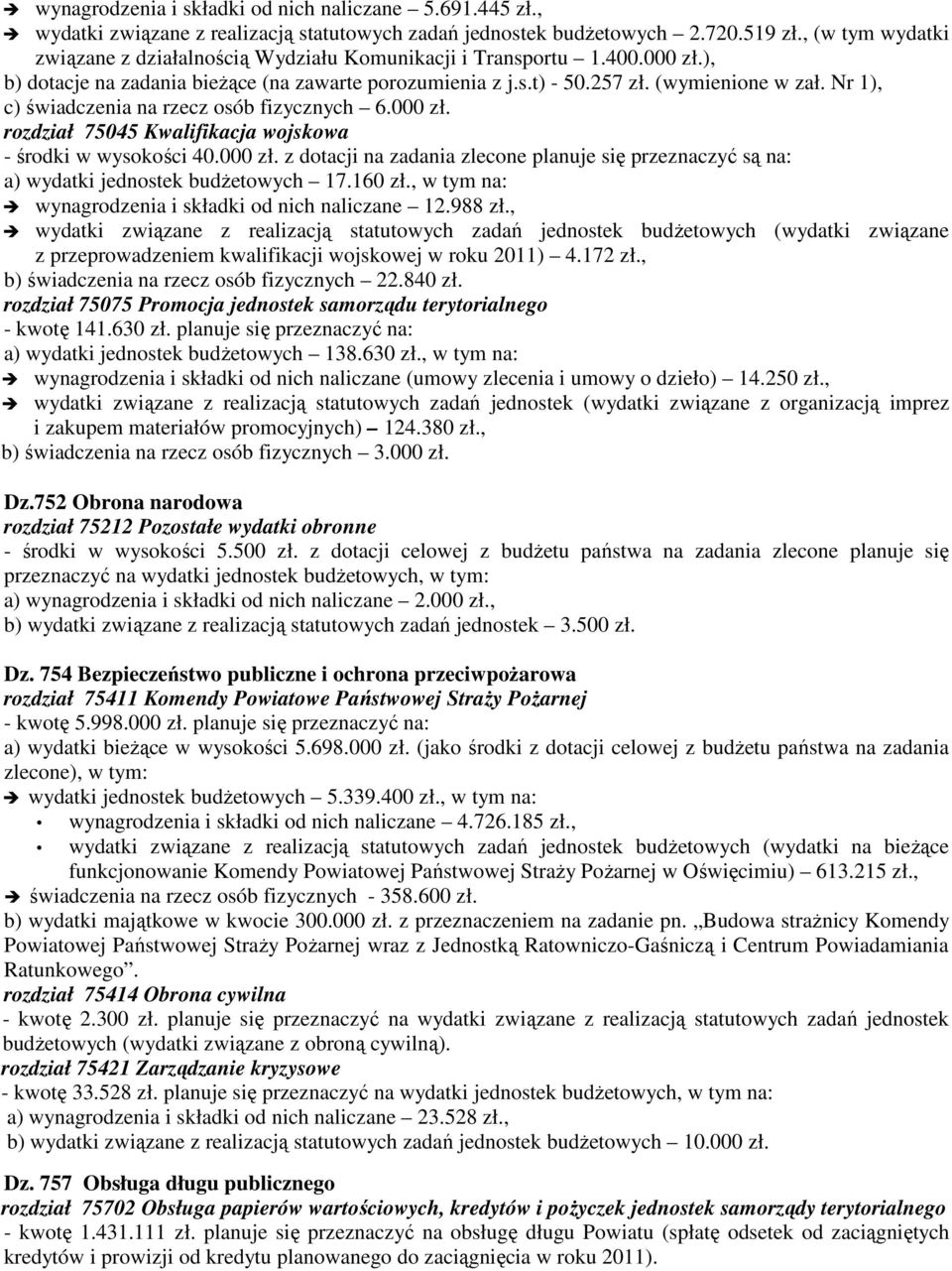 Nr 1), c) świadczenia na rzecz osób fizycznych 6.000 zł. rozdział 75045 Kwalifikacja wojskowa - środki w wysokości 40.000 zł. z dotacji na zadania zlecone planuje się przeznaczyć są na: a) wydatki jednostek budżetowych 17.