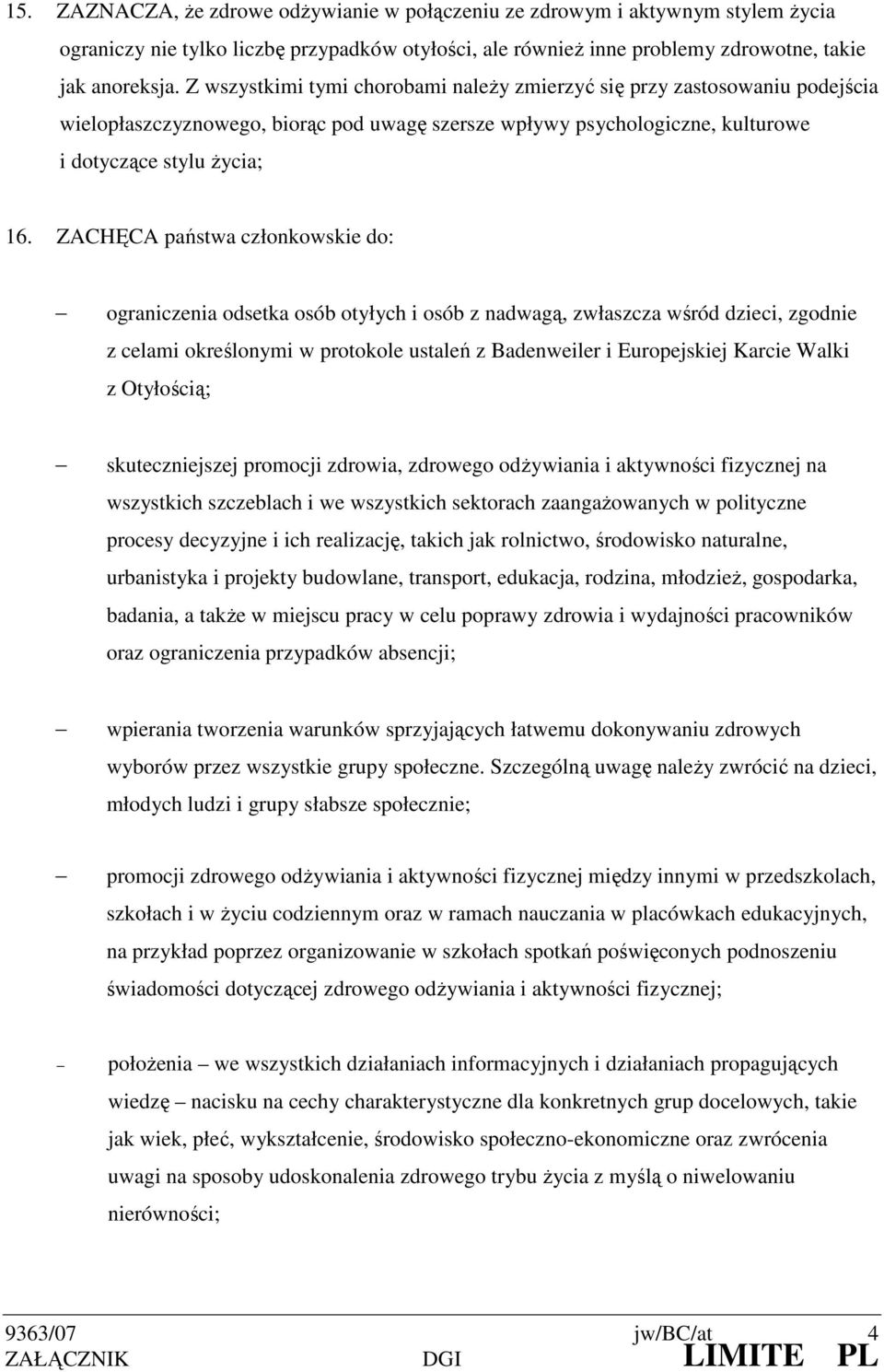 ZACHĘCA państwa członkowskie do: ograniczenia odsetka osób otyłych i osób z nadwagą, zwłaszcza wśród dzieci, zgodnie z celami określonymi w protokole ustaleń z Badenweiler i Europejskiej Karcie Walki