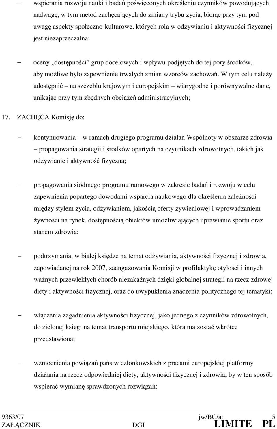 zachowań. W tym celu naleŝy udostępnić na szczeblu krajowym i europejskim wiarygodne i porównywalne dane, unikając przy tym zbędnych obciąŝeń administracyjnych; 17.