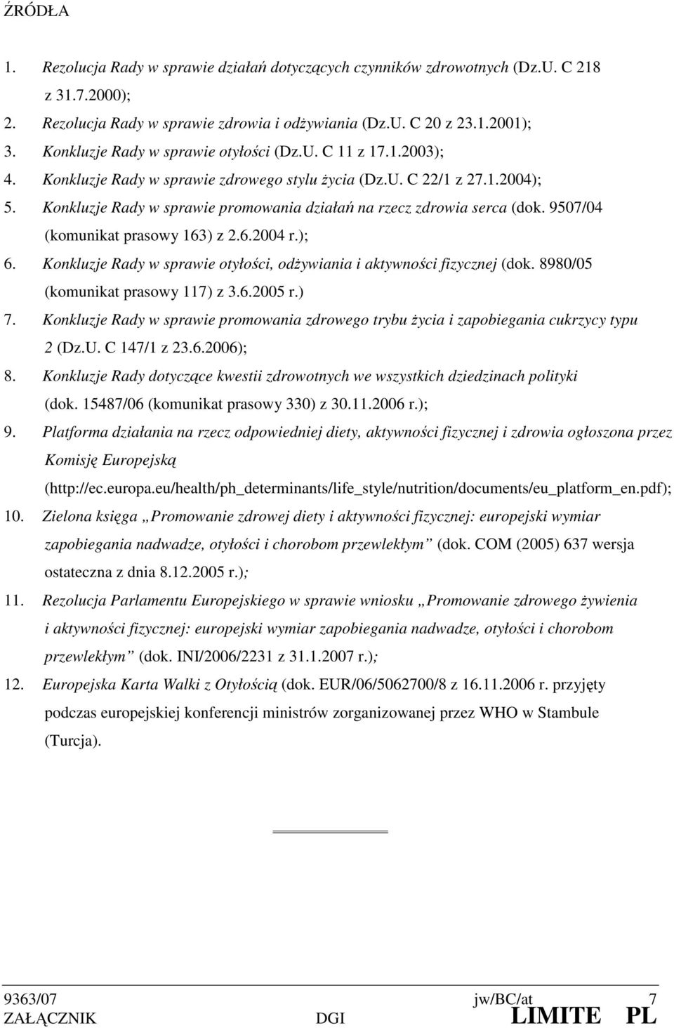 Konkluzje Rady w sprawie promowania działań na rzecz zdrowia serca (dok. 9507/04 (komunikat prasowy 163) z 2.6.2004 r.); 6. Konkluzje Rady w sprawie otyłości, odŝywiania i aktywności fizycznej (dok.