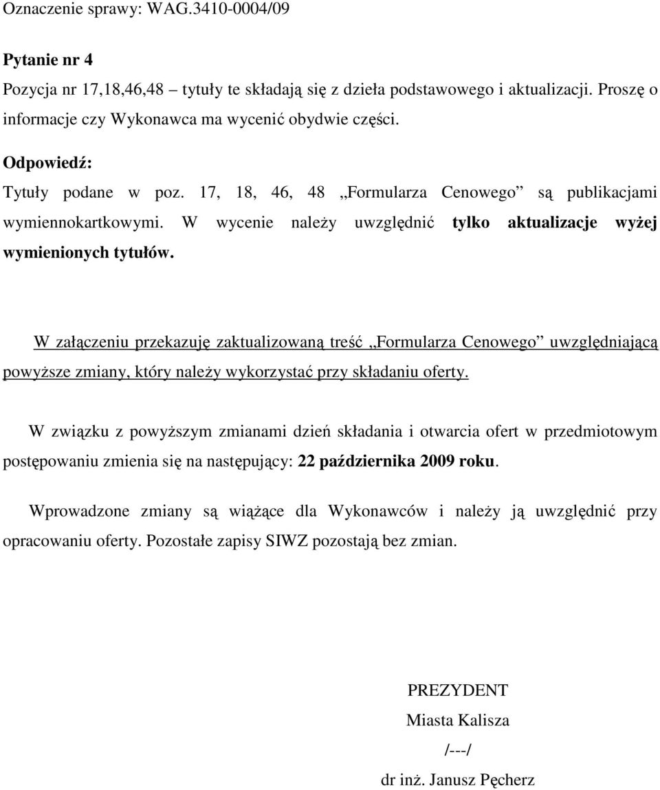 W załączeniu przekazuję zaktualizoną treść Formularza Cenowego uwzględniającą powyŝsze zmiany, który naleŝy wykorzystać przy składaniu oferty.