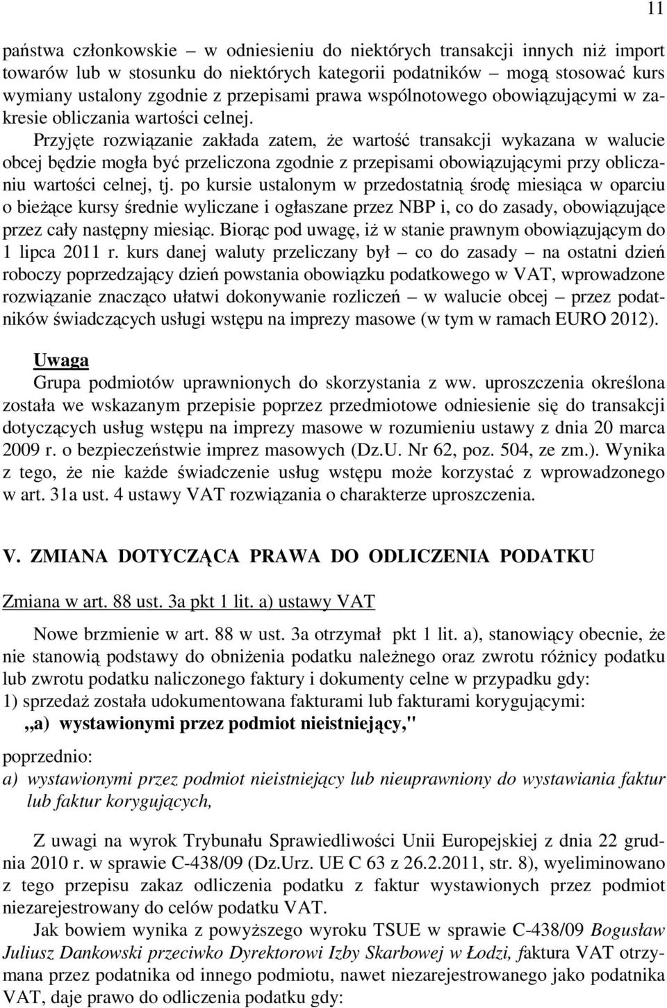 Przyjęte rozwiązanie zakłada zatem, że wartość transakcji wykazana w walucie obcej będzie mogła być przeliczona zgodnie z przepisami obowiązującymi przy obliczaniu wartości celnej, tj.