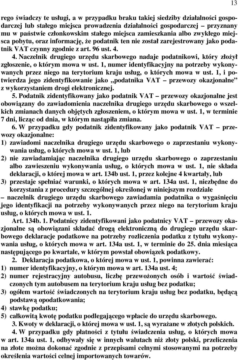 4. Naczelnik drugiego urzędu skarbowego nadaje podatnikowi, który złożył zgłoszenie, o którym mowa w ust.