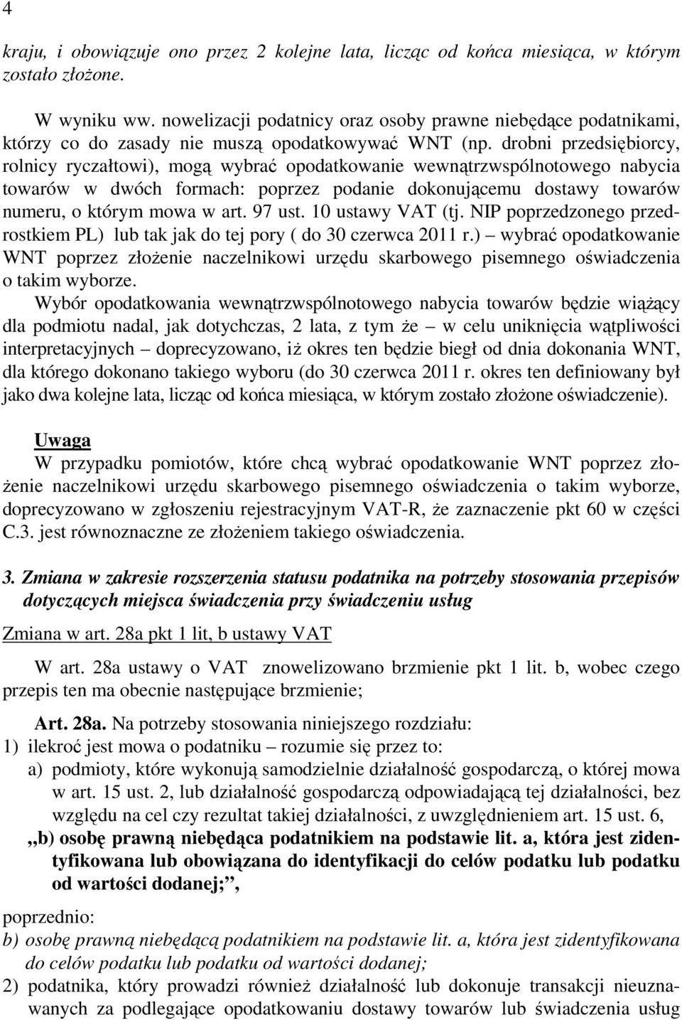 drobni przedsiębiorcy, rolnicy ryczałtowi), mogą wybrać opodatkowanie wewnątrzwspólnotowego nabycia towarów w dwóch formach: poprzez podanie dokonującemu dostawy towarów numeru, o którym mowa w art.