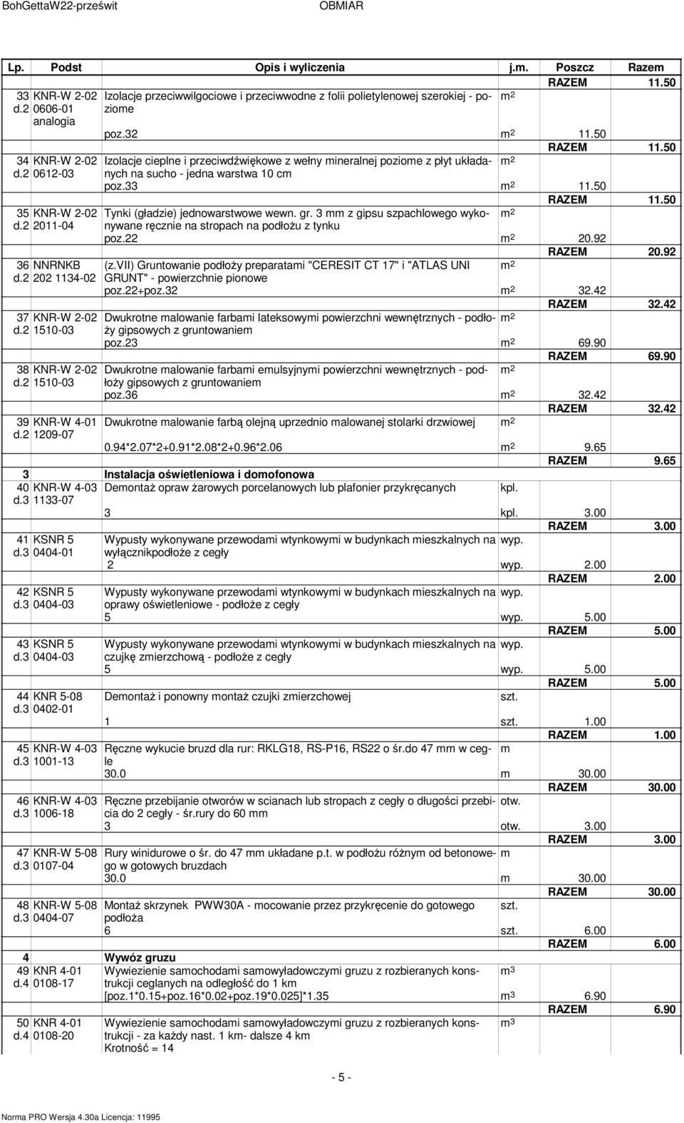 50 Izolacje cieplne i przeciwdźwiękowe z wełny ineralnej pozioe z płyt układanych na sucho - jedna warstwa 10 c poz.33 11.50 RAZEM 11.50 Tynki (gładzie) jednowarstwowe wewn. gr.