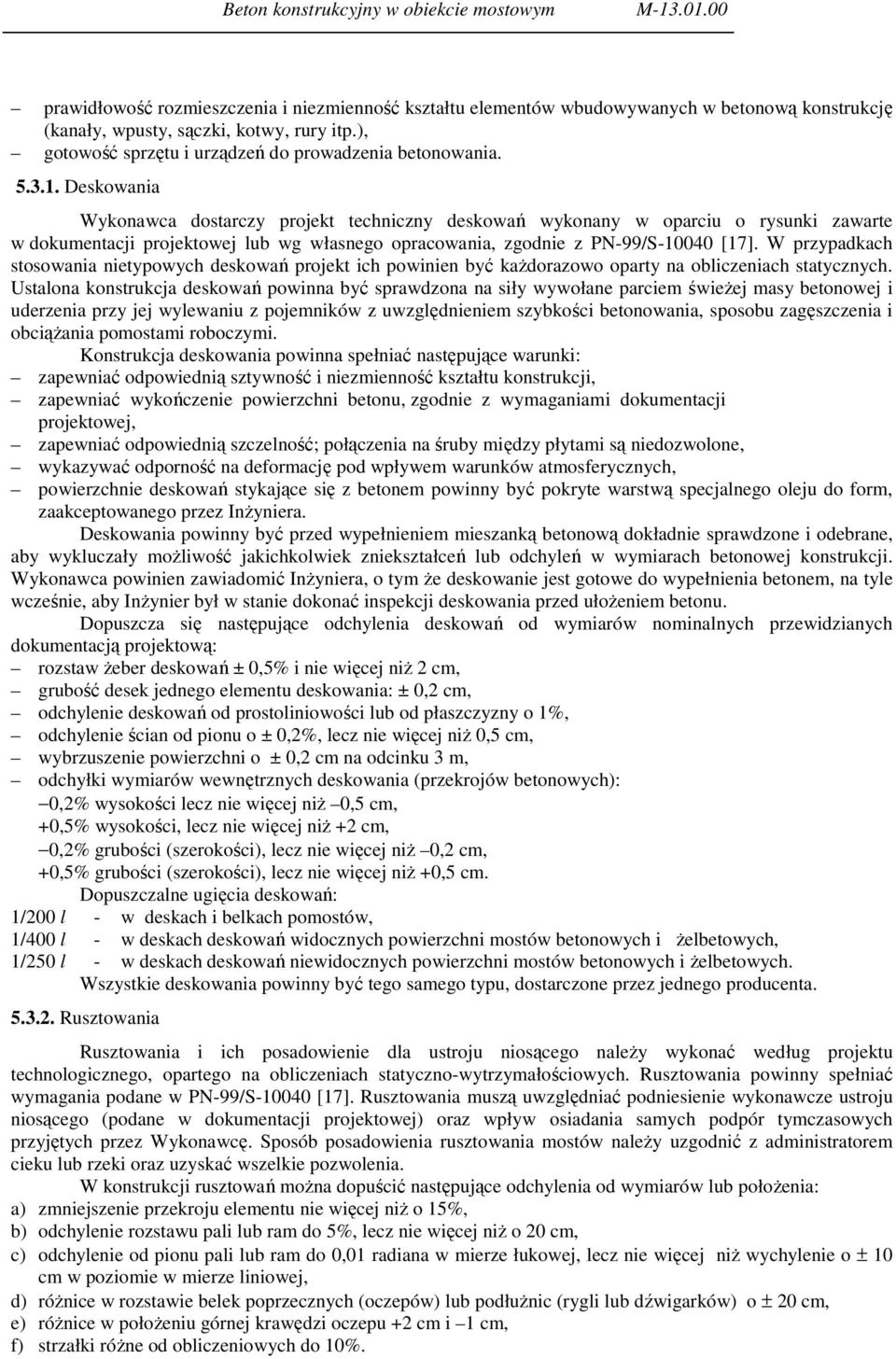 Deskowania Wykonawca dostarczy projekt techniczny deskowań wykonany w oparciu o rysunki zawarte w dokumentacji projektowej lub wg własnego opracowania, zgodnie z PN-99/S-10040 [17].