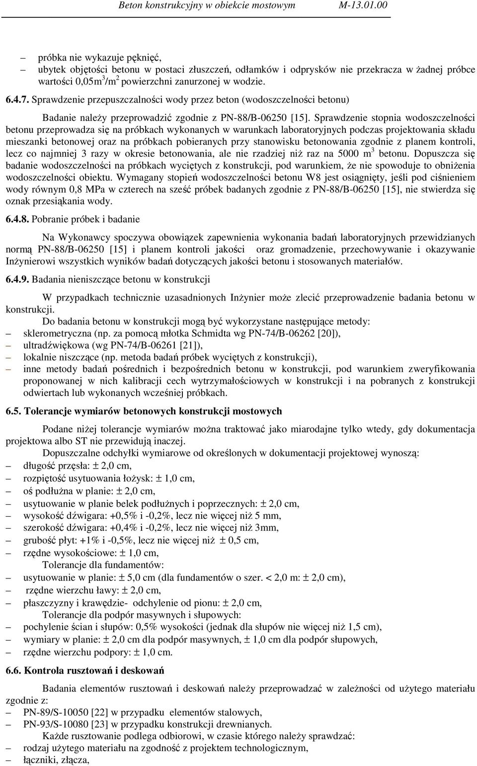 Sprawdzenie przepuszczalności wody przez beton (wodoszczelności betonu) Badanie naleŝy przeprowadzić zgodnie z PN-88/B-06250 [15].