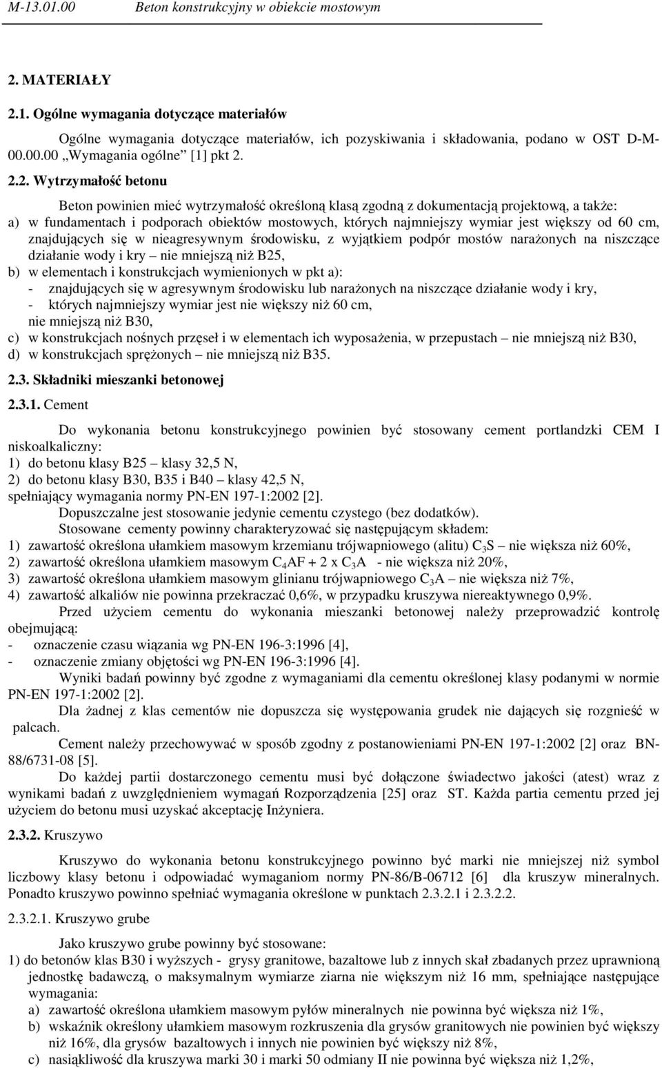 2.2. Wytrzymałość betonu Beton powinien mieć wytrzymałość określoną klasą zgodną z dokumentacją projektową, a takŝe: a) w fundamentach i podporach obiektów mostowych, których najmniejszy wymiar jest