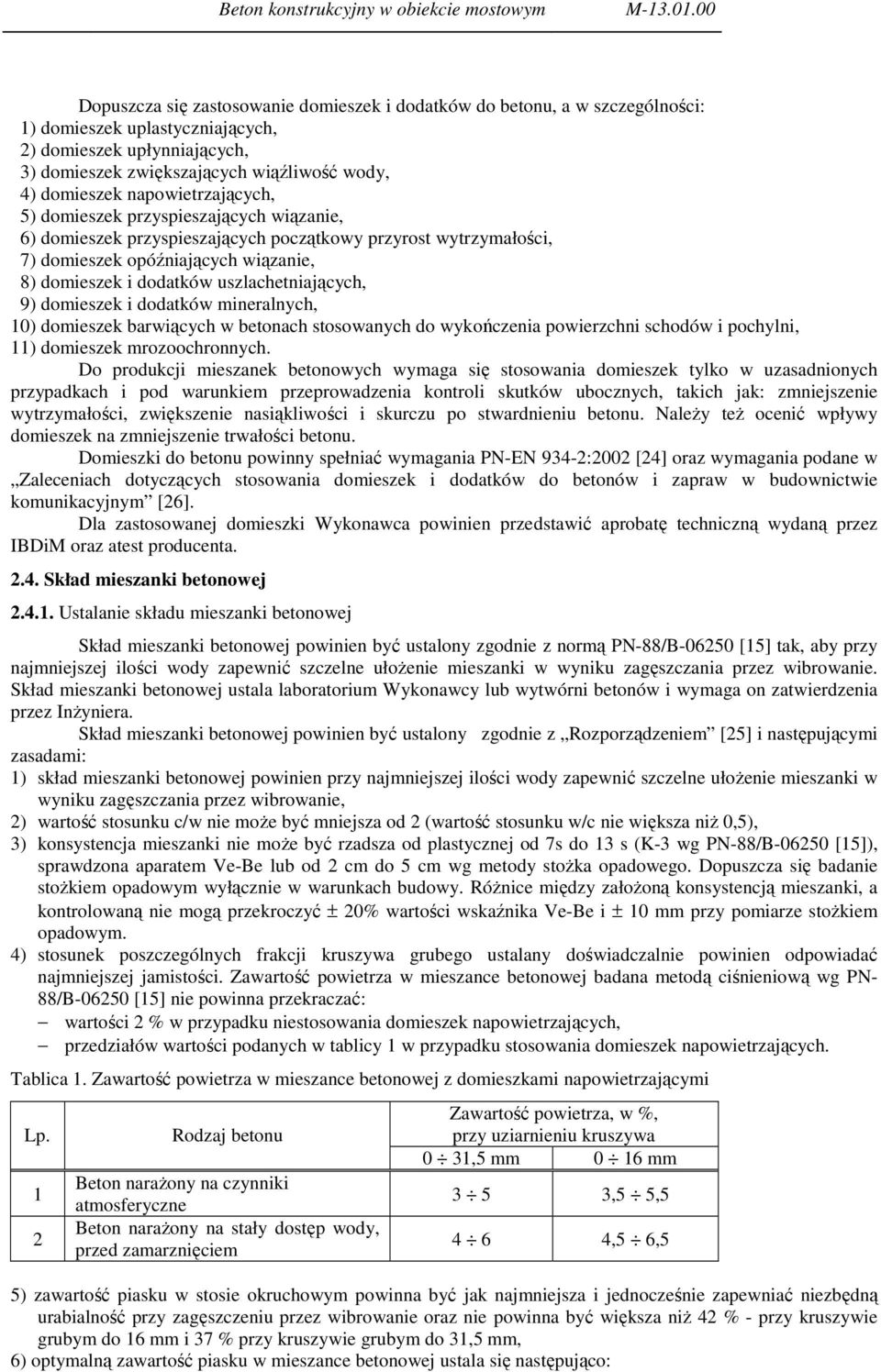 domieszek napowietrzających, 5) domieszek przyspieszających wiązanie, 6) domieszek przyspieszających początkowy przyrost wytrzymałości, 7) domieszek opóźniających wiązanie, 8) domieszek i dodatków