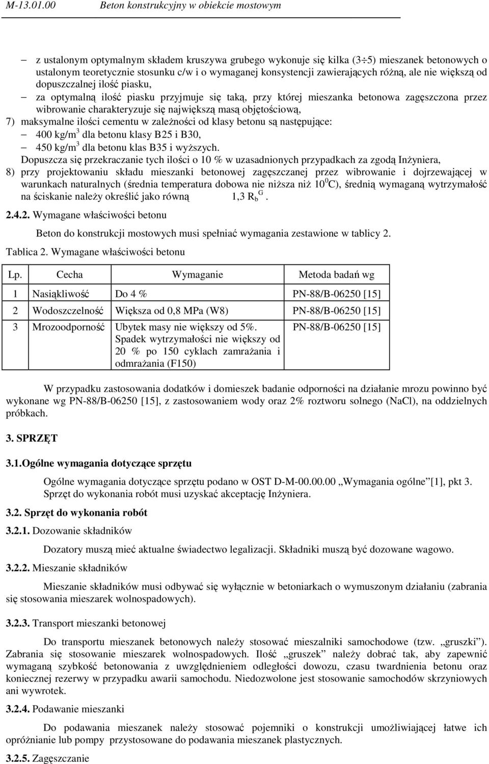 konsystencji zawierających róŝną, ale nie większą od dopuszczalnej ilość piasku, za optymalną ilość piasku przyjmuje się taką, przy której mieszanka betonowa zagęszczona przez wibrowanie