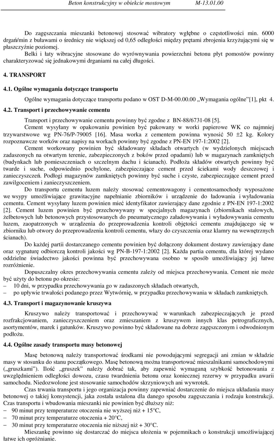 Belki i łaty wibracyjne stosowane do wyrównywania powierzchni betonu płyt pomostów powinny charakteryzować się jednakowymi drganiami na całej długości. 4. TRANSPORT 4.1.