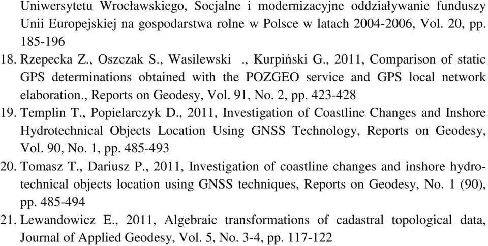 Templin T., Popielarczyk D., 2011, Investigation of Coastline Changes and Inshore Hydrotechnical Objects Location Using GNSS Technology, Reports on Geodesy, Vol. 90, No. 1, pp. 485-493 20. Tomasz T.