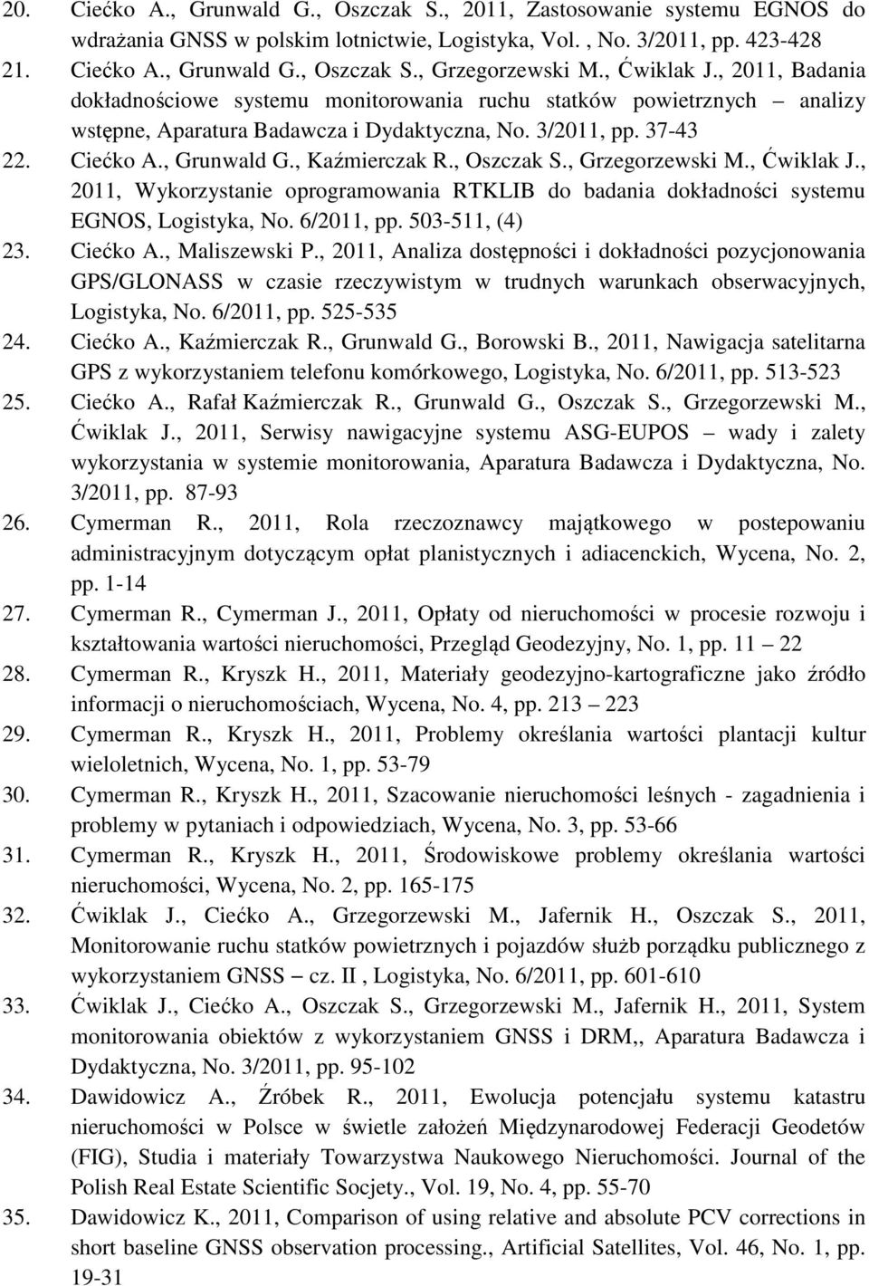 , Kaźmierczak R., Oszczak S., Grzegorzewski M., Ćwiklak J., 2011, Wykorzystanie oprogramowania RTKLIB do badania dokładności systemu EGNOS, Logistyka, No. 6/2011, pp. 503-511, (4) 23. Ciećko A.
