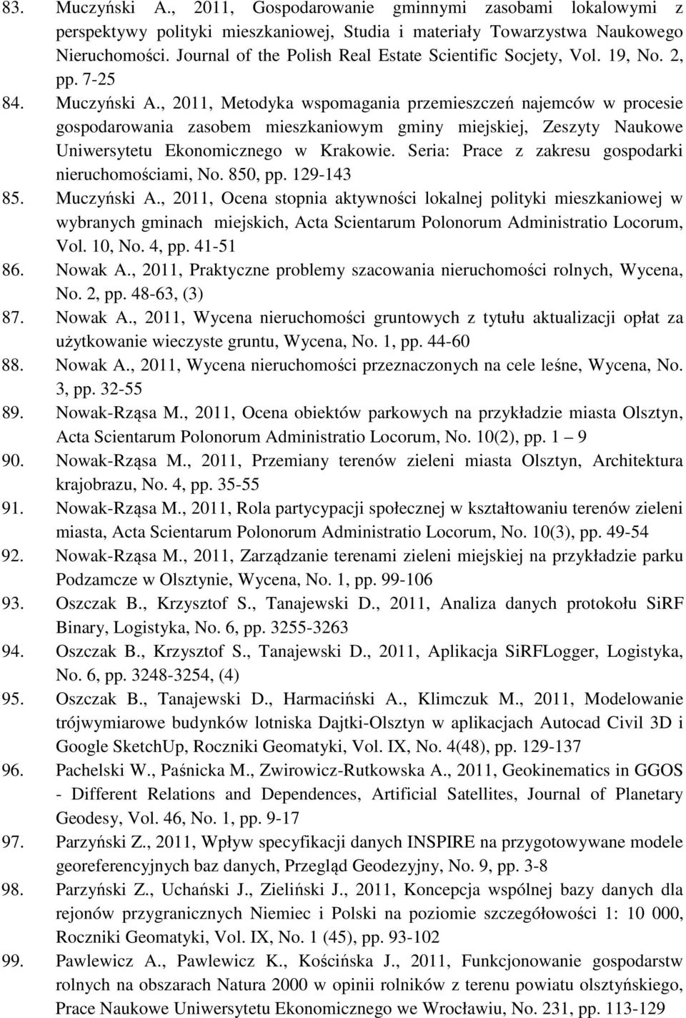 , 2011, Metodyka wspomagania przemieszczeń najemców w procesie gospodarowania zasobem mieszkaniowym gminy miejskiej, Zeszyty Naukowe Uniwersytetu Ekonomicznego w Krakowie.