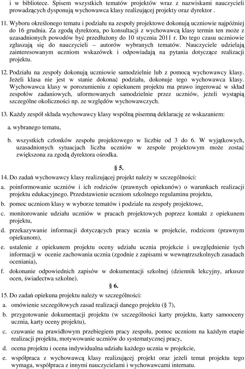 Za zgodą dyrektora, po konsultacji z wychowawcą klasy termin ten może z uzasadnionych powodów być przedłużony do 10 stycznia 2011 r.