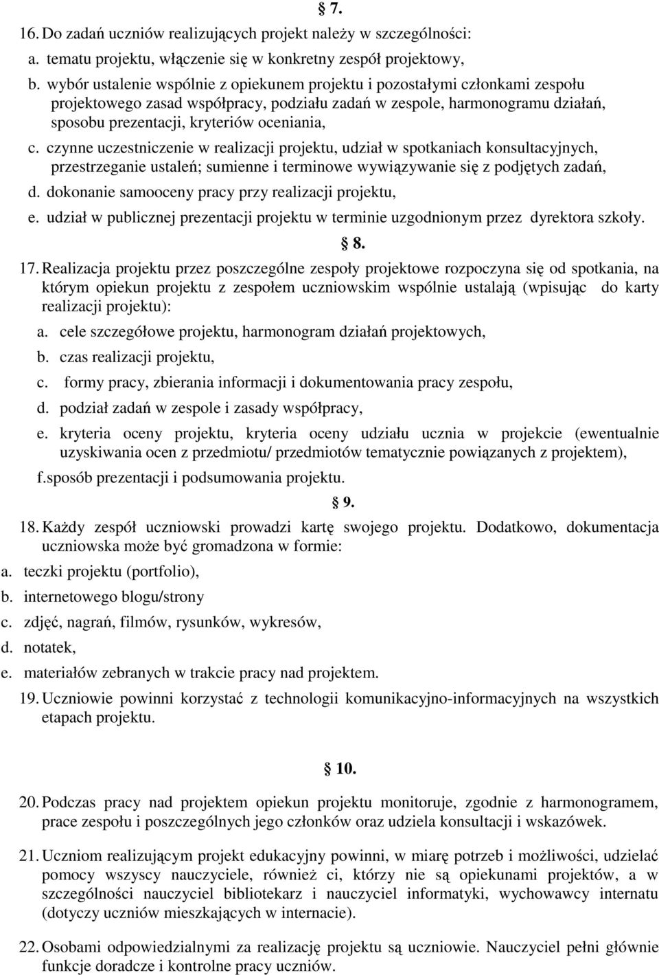 c. czynne uczestniczenie w realizacji projektu, udział w spotkaniach konsultacyjnych, przestrzeganie ustaleń; sumienne i terminowe wywiązywanie się z podjętych zadań, d.