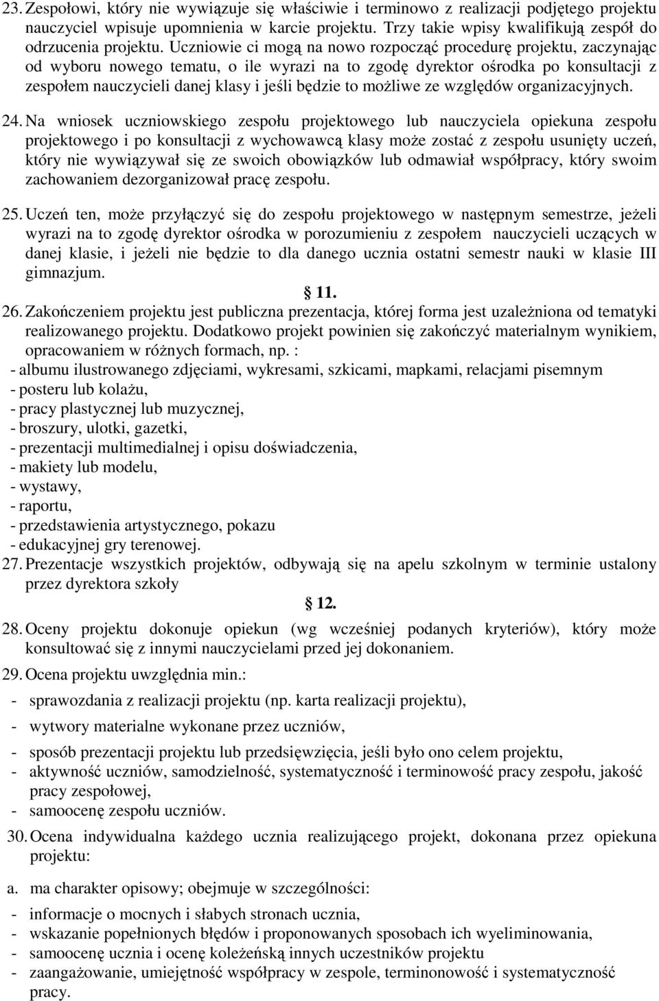 Uczniowie ci mogą na nowo rozpocząć procedurę projektu, zaczynając od wyboru nowego tematu, o ile wyrazi na to zgodę dyrektor ośrodka po konsultacji z zespołem nauczycieli danej klasy i jeśli będzie