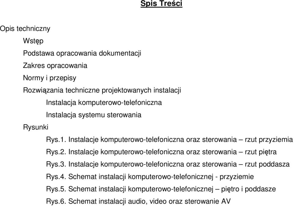 Instalacje komputerowo-telefoniczna oraz sterowania rzut piętra Rys.3. Instalacje komputerowo-telefoniczna oraz sterowania rzut poddasza Rys.4.