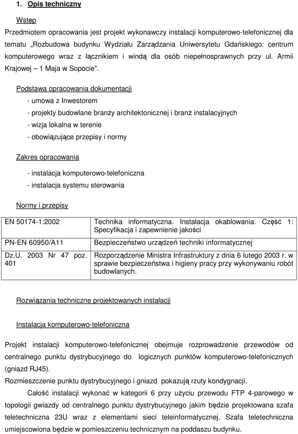 Podstawa opracowania dokumentacji - umowa z Inwestorem - projekty budowlane branŝy architektonicznej i branŝ instalacyjnych - wizja lokalna w terenie - obowiązujące przepisy i normy Zakres