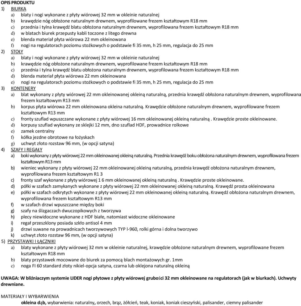 nogi na regulatorach poziomu stożkowych o podstawie fi 35 mm, h 25 mm, regulacja do 25 mm 2) STOŁY a) blaty i nogi wykonane z płyty wiórowej 32 mm w okleinie naturalnej b) krawędzie nóg obłożone