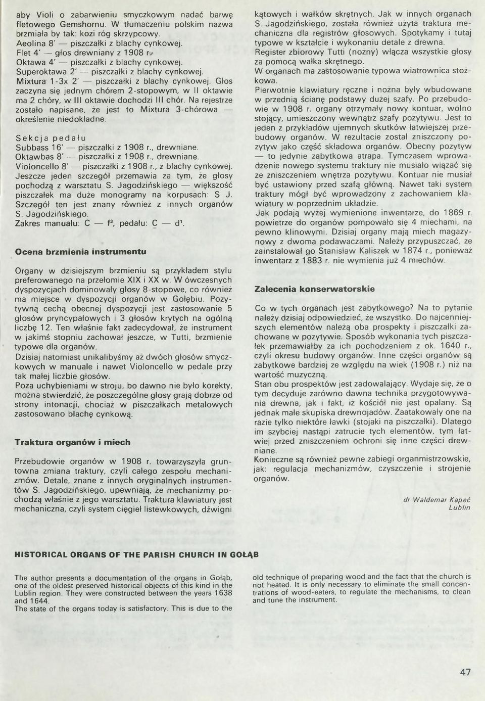 Głos zaczyna się jednym chórem 2-stopowym, w II oktawie ma 2 chóry, will oktawie dochodzi III chór. Na rejestrze zostało napisane, że jest to Mixtura 3-chórowa określenie niedokładne.