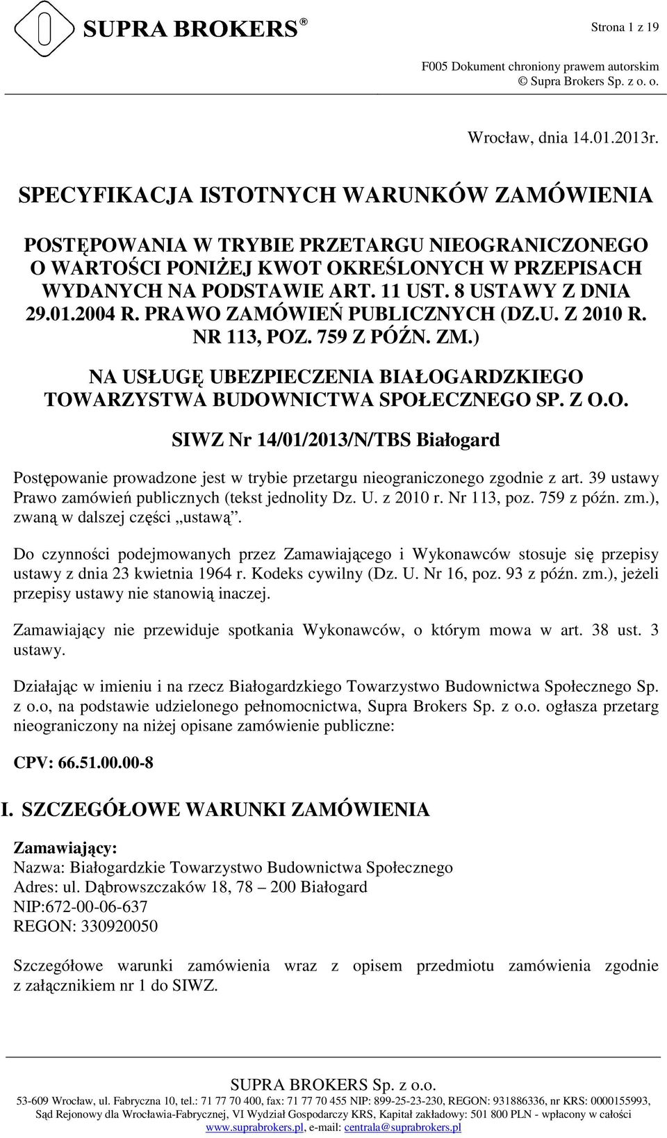 2004 R. PRAWO ZAMÓWIEŃ PUBLICZNYCH (DZ.U. Z 2010 R. NR 113, POZ. 759 Z PÓŹN. ZM.) NA USŁUGĘ UBEZPIECZENIA BIAŁOGARDZKIEGO TOWARZYSTWA BUDOWNICTWA SPOŁECZNEGO SP. Z O.O. SIWZ Nr 14/01/2013/N/TBS Białogard Postępowanie prowadzone jest w trybie przetargu nieograniczonego zgodnie z art.