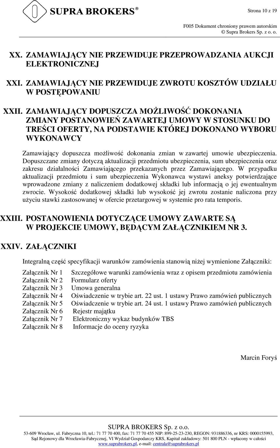 w zawartej umowie ubezpieczenia. Dopuszczane zmiany dotyczą aktualizacji przedmiotu ubezpieczenia, sum ubezpieczenia oraz zakresu działalności Zamawiającego przekazanych przez Zamawiającego.