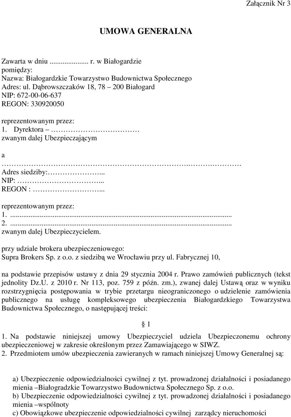 .. reprezentowanym przez: 1.... 2.... zwanym dalej Ubezpieczycielem. przy udziale brokera ubezpieczeniowego: Supra Brokers Sp. z o.o. z siedzibą we Wrocławiu przy ul.