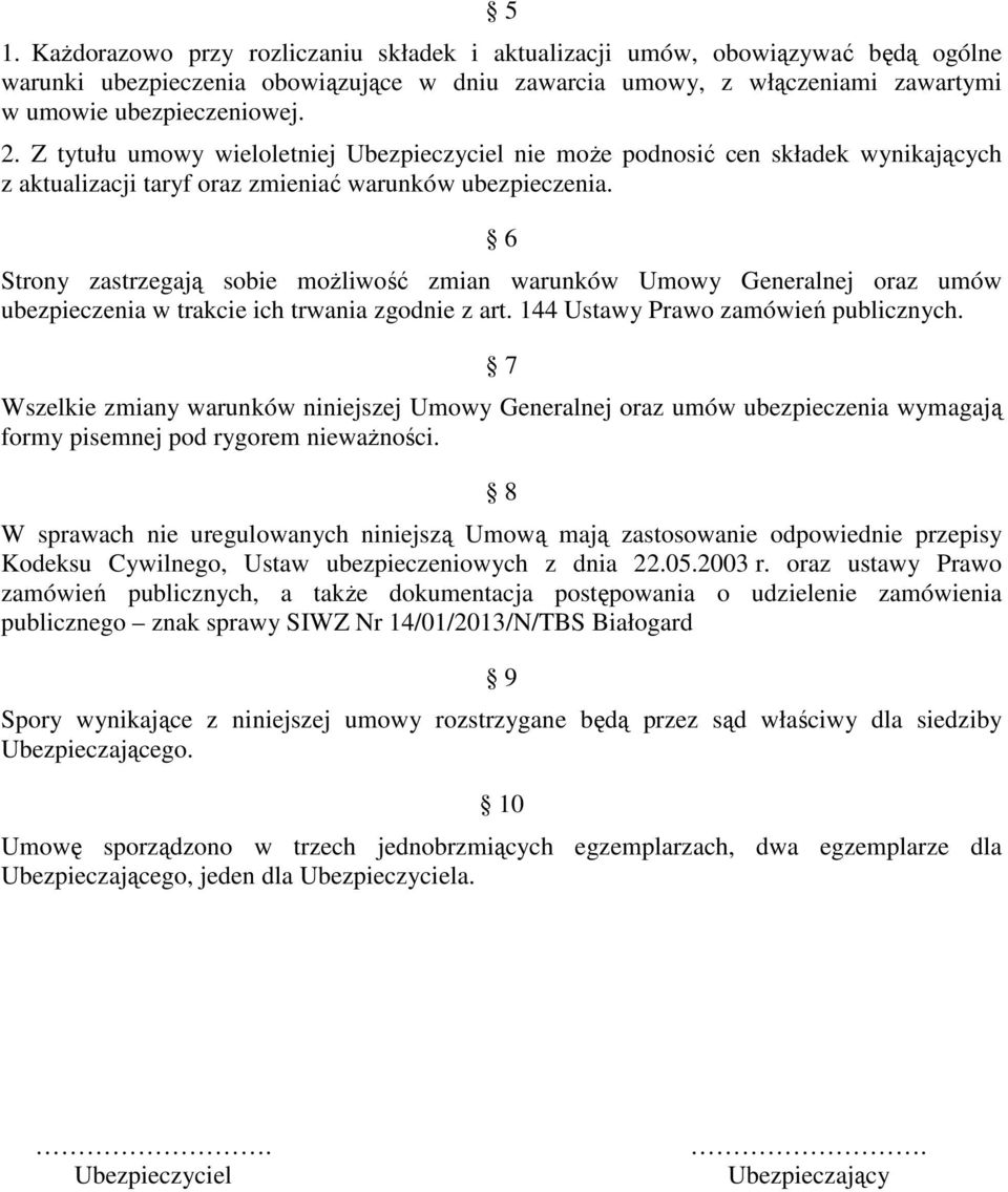 6 Strony zastrzegają sobie możliwość zmian warunków Umowy Generalnej oraz umów ubezpieczenia w trakcie ich trwania zgodnie z art. 144 Ustawy Prawo zamówień publicznych.