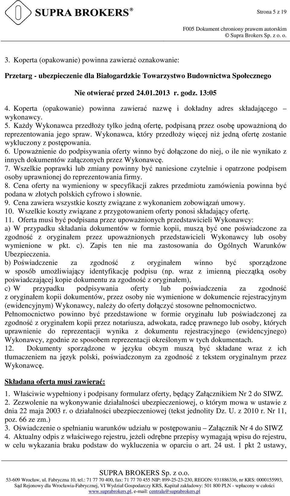 Wykonawca, który przedłoży więcej niż jedną ofertę zostanie wykluczony z postępowania. 6.