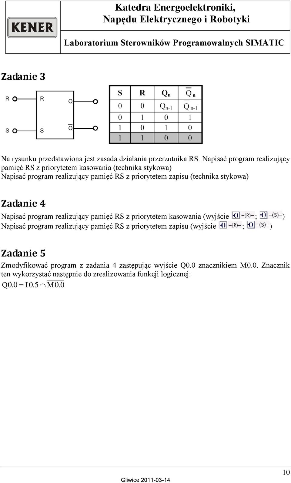 (technika stykowa) Zadanie 4 Napisać program realizujący pamięć RS z priorytetem kasowania (wyjście ; ) Napisać program realizujący pamięć