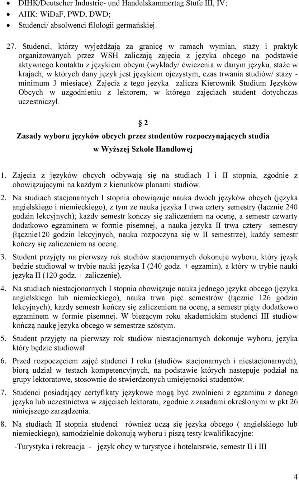 w danym języku, staże w krajach, w których dany język jest językiem ojczystym, czas trwania studiów/ staży - minimum 3 miesiące).