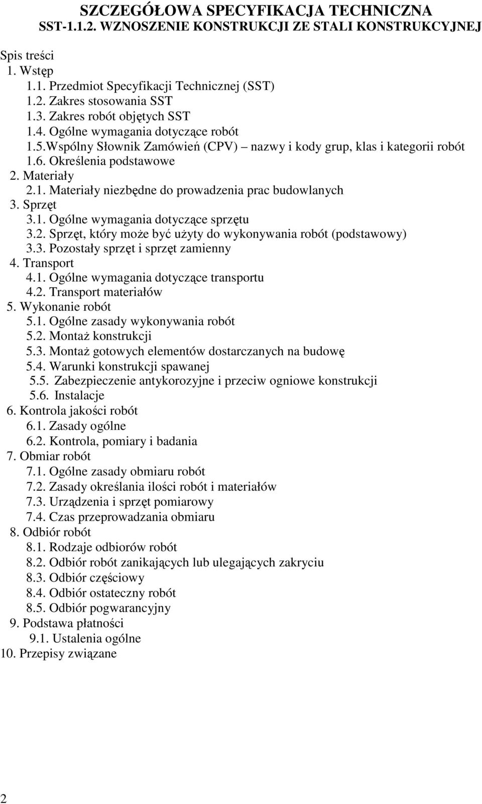 Sprzęt 3.1. Ogólne wymagania dotyczące sprzętu 3.2. Sprzęt, który moŝe być uŝyty do wykonywania robót (podstawowy) 3.3. Pozostały sprzęt i sprzęt zamienny 4. Transport 4.1. Ogólne wymagania dotyczące transportu 4.