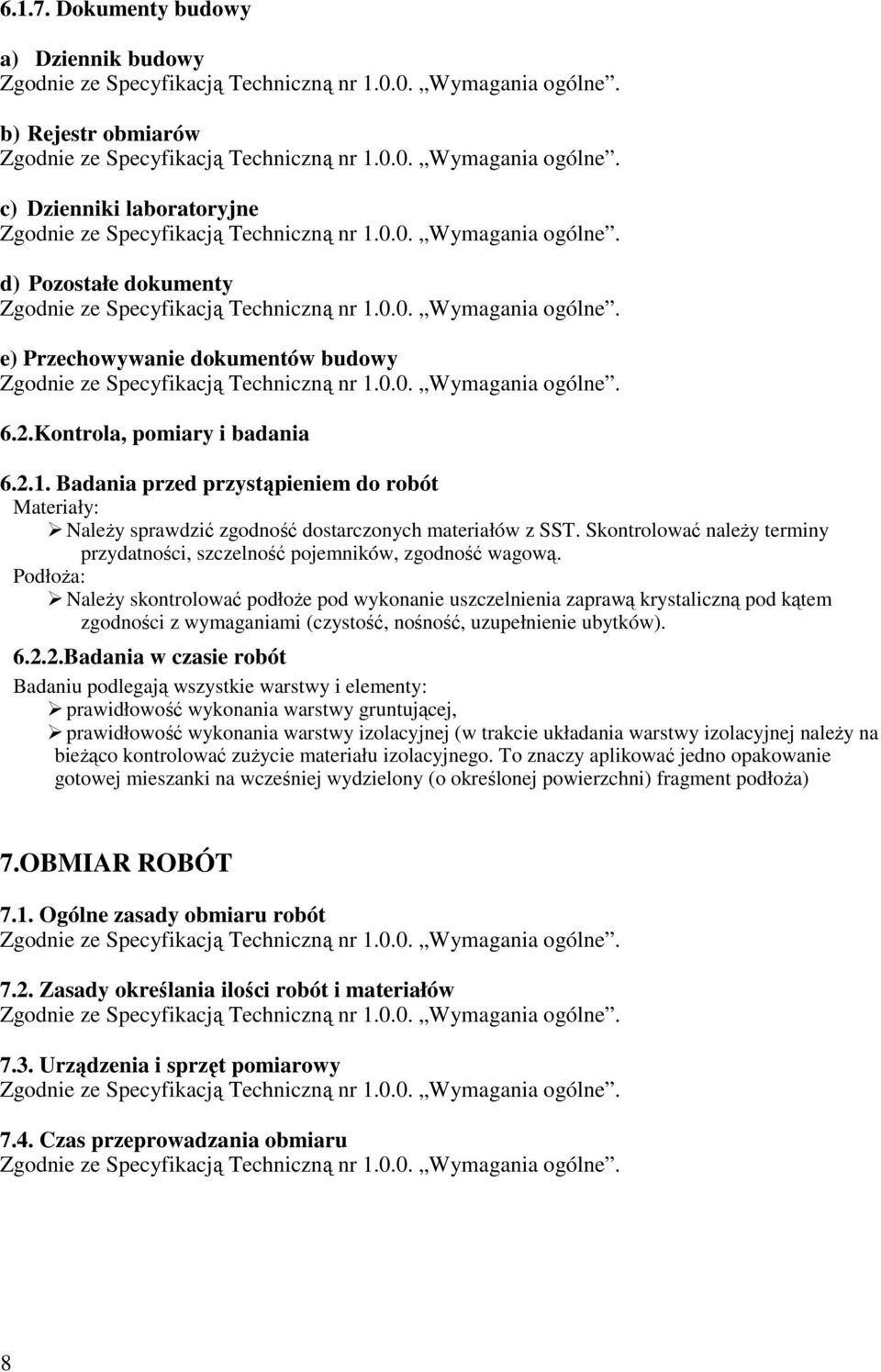 PodłoŜa: NaleŜy skontrolować podłoŝe pod wykonanie uszczelnienia zaprawą krystaliczną pod kątem zgodności z wymaganiami (czystość, nośność, uzupełnienie ubytków). 6.2.