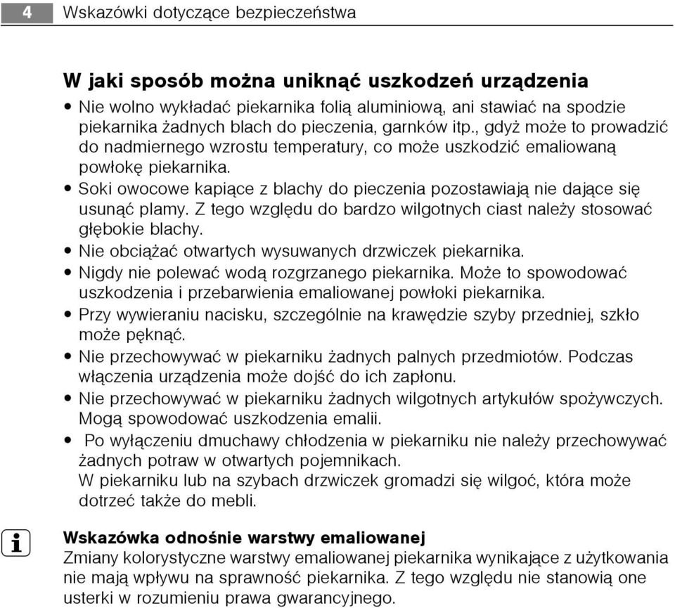 Soki owocowe kapi¹ce z blachy do pieczenia pozostawiaj¹ nie daj¹ce siê usun¹æ plamy. Z tego wzglêdu do bardzo wilgotnych ciast nale y stosowaæ g³êbokie blachy.