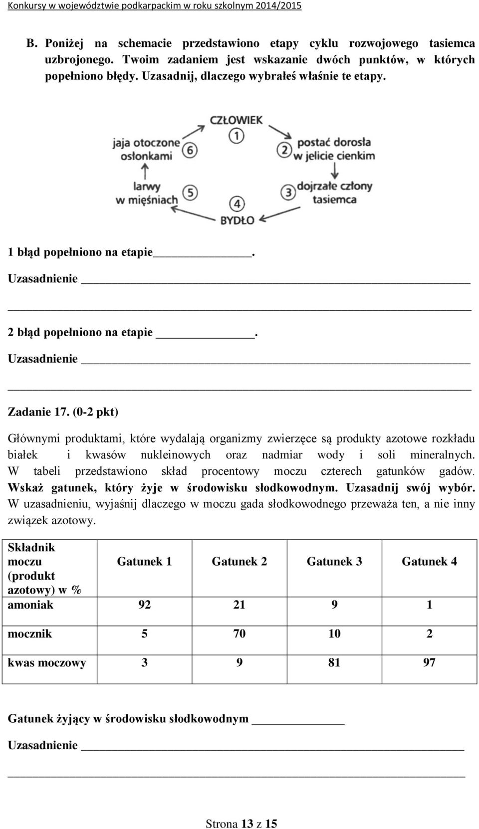 (0-2 pkt) Głównymi produktami, które wydalają organizmy zwierzęce są produkty azotowe rozkładu białek i kwasów nukleinowych oraz nadmiar wody i soli mineralnych.