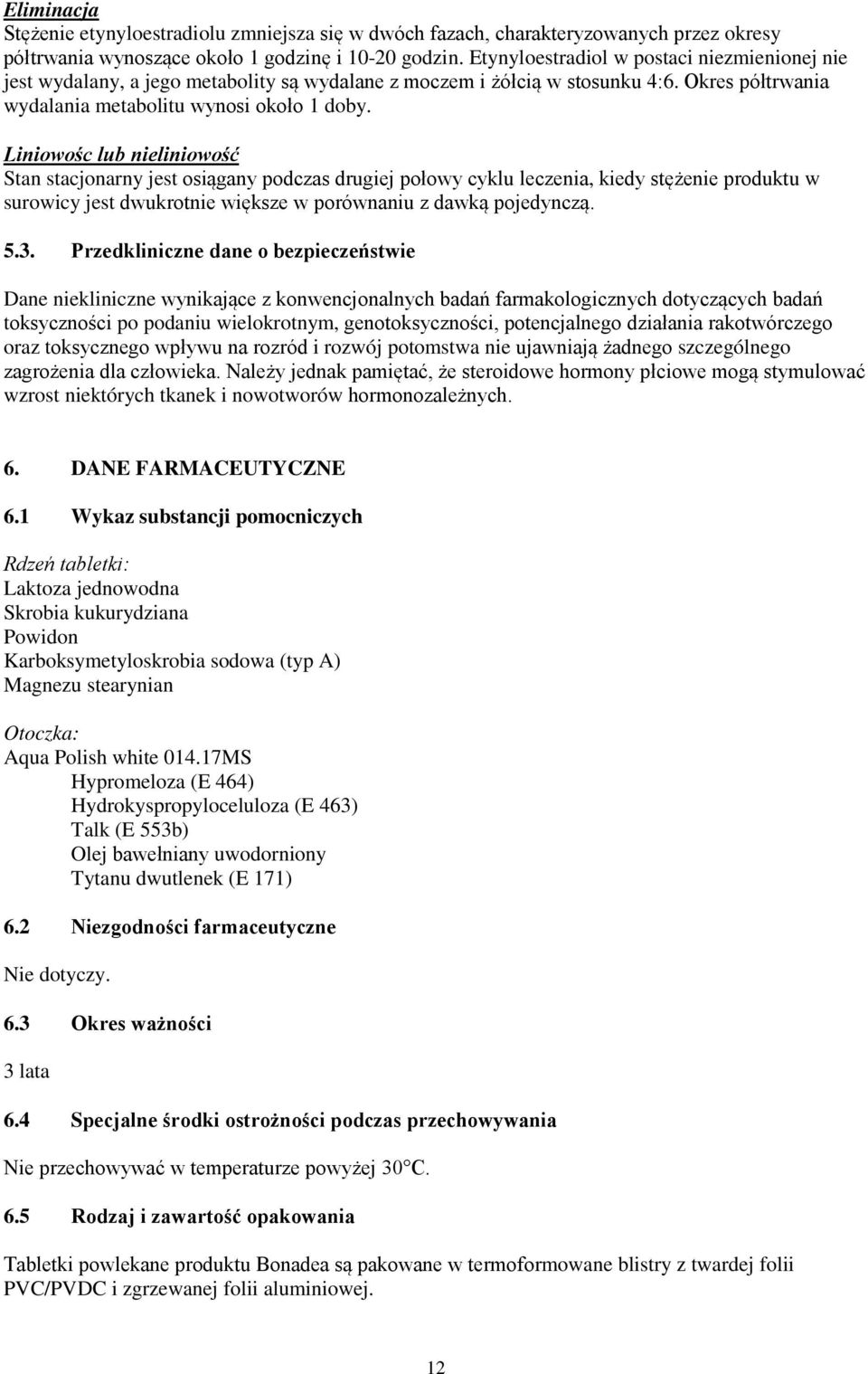 Liniowośc lub nieliniowość Stan stacjonarny jest osiągany podczas drugiej połowy cyklu leczenia, kiedy stężenie produktu w surowicy jest dwukrotnie większe w porównaniu z dawką pojedynczą. 5.3.