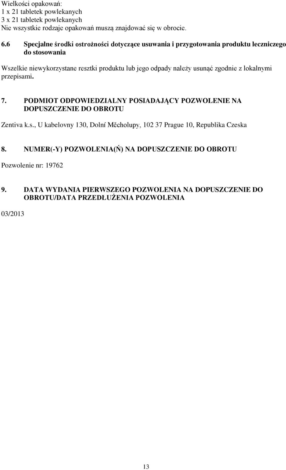 usunąć zgodnie z lokalnymi przepisami. 7. PODMIOT ODPOWIEDZIALNY POSIADAJĄCY POZWOLENIE NA DOPUSZCZENIE DO OBROTU Zentiva k.s., U kabelovny 130, Dolní Měcholupy, 102 37 Prague 10, Republika Czeska 8.