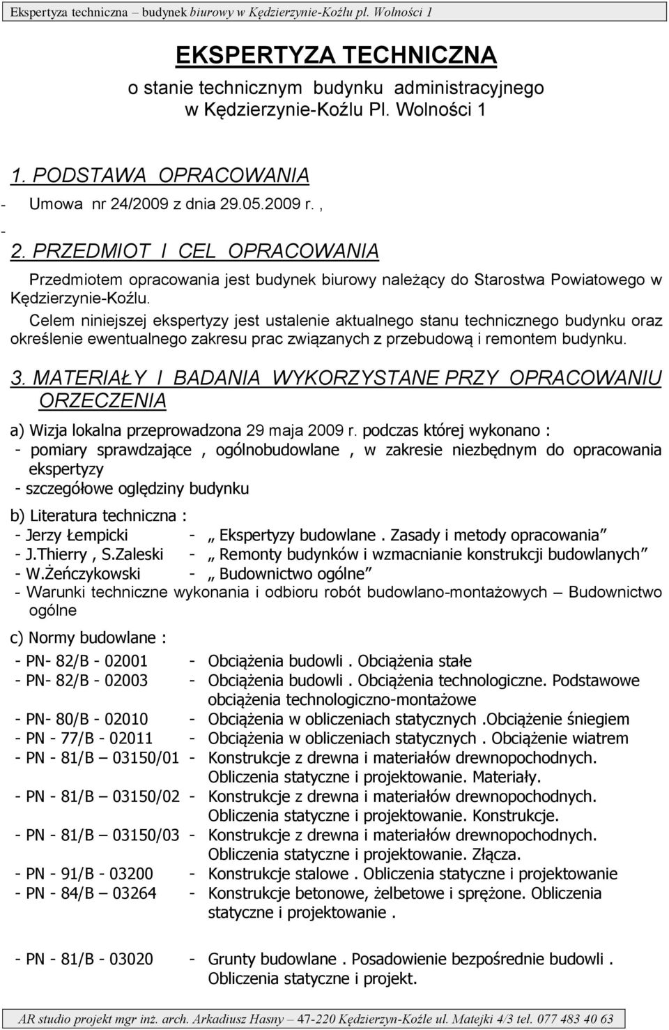 Celem niniejszej ekspertyzy jest ustalenie aktualnego stanu technicznego budynku oraz określenie ewentualnego zakresu prac związanych z przebudową i remontem budynku. 3.