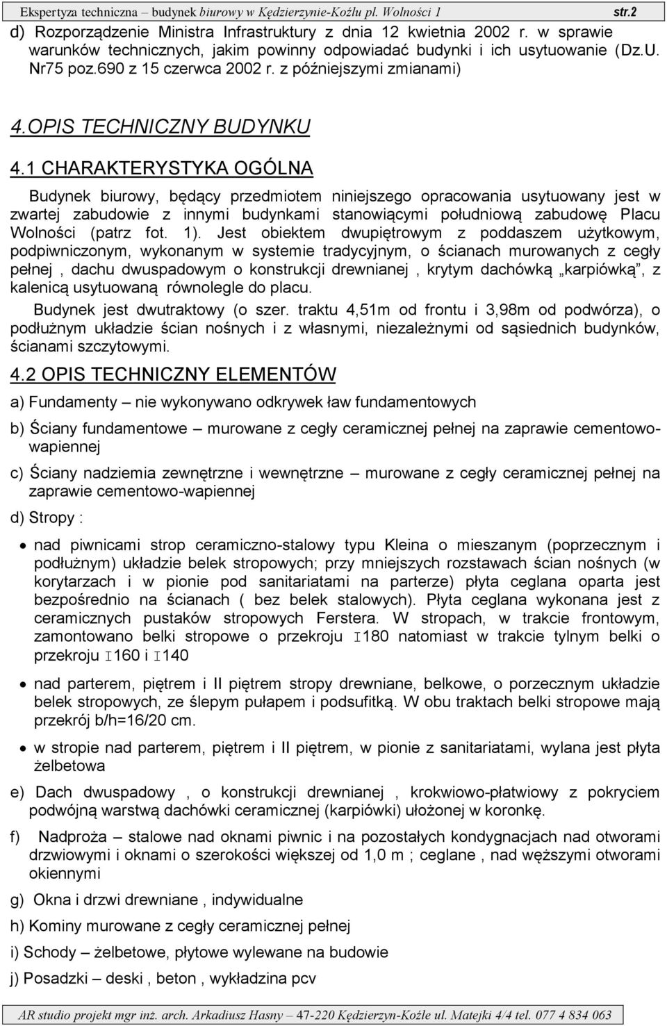 1 CHAAKTEYSTYKA OGÓLNA Budynek biurowy, będący przedmiotem niniejszego opracowania usytuowany jest w zwartej zabudowie z innymi budynkami stanowiącymi południową zabudowę Placu Wolności (patrz fot.