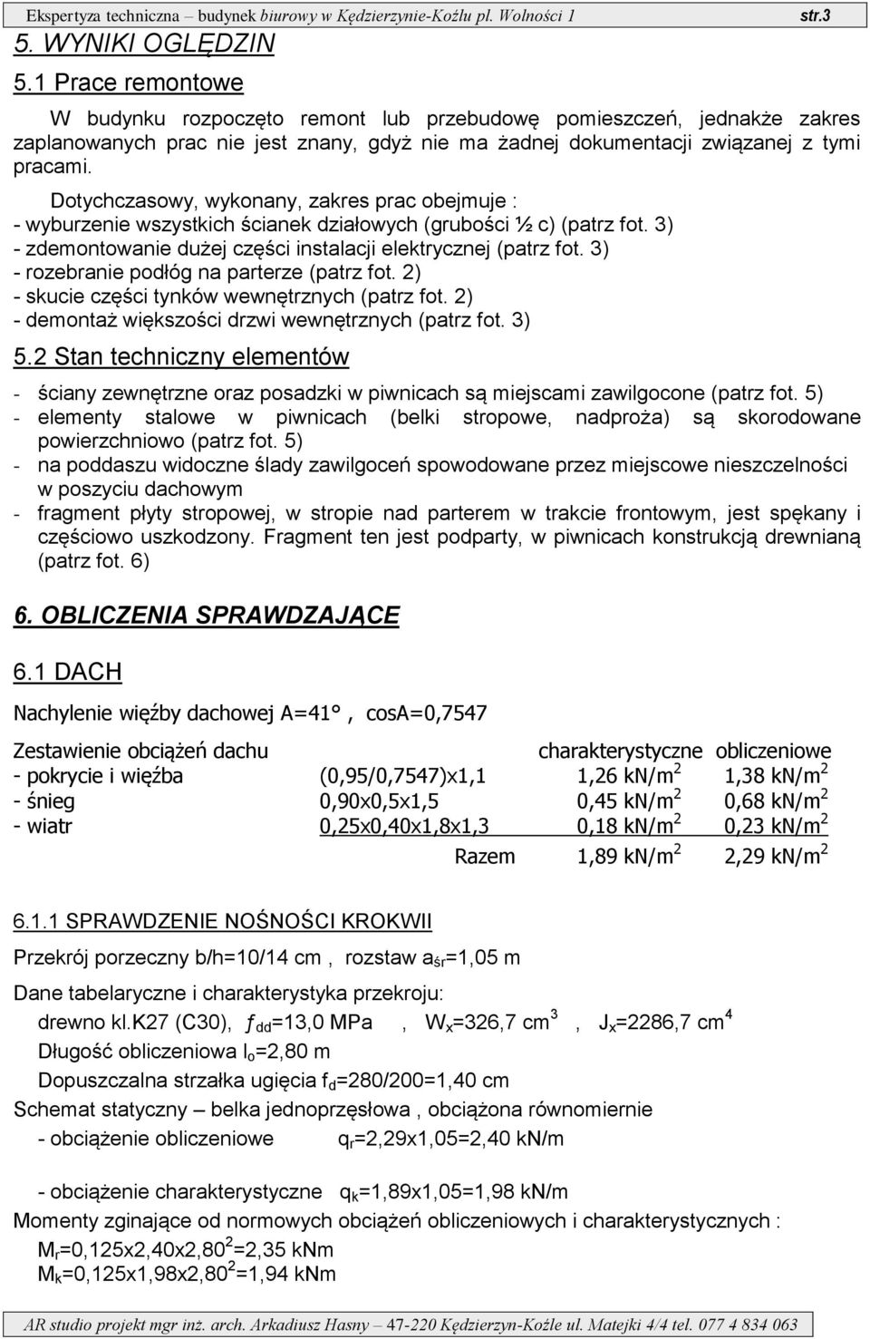 Dotychczasowy, wykonany, zakres prac obejmuje : - wyburzenie wszystkich ścianek działowych (grubości ½ c) (patrz fot. 3) - zdemontowanie dużej części instalacji elektrycznej (patrz fot.