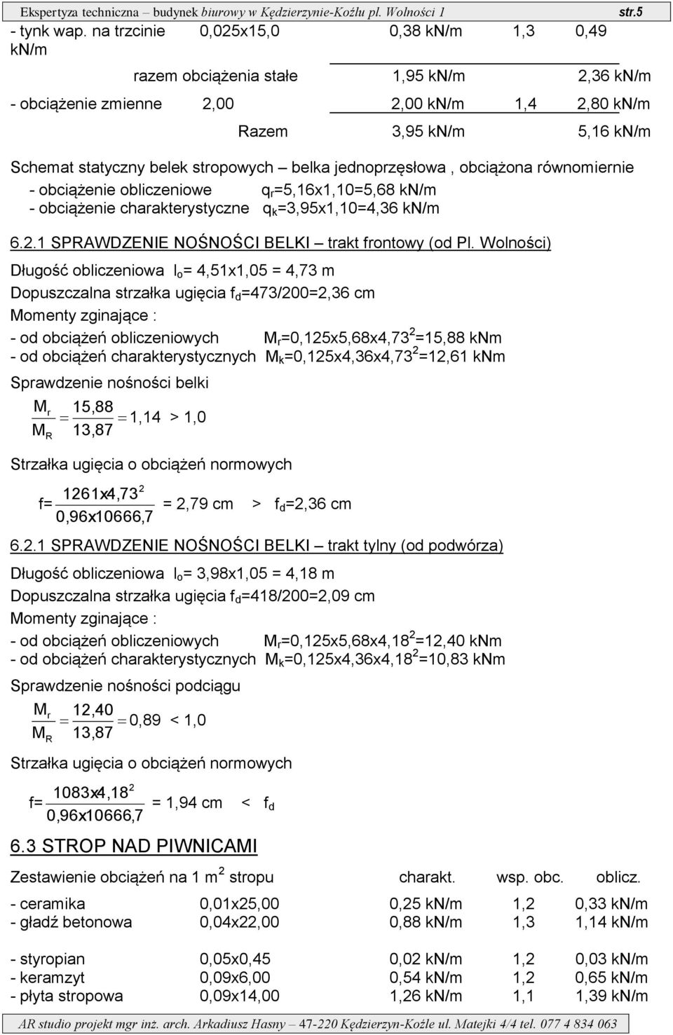 5 azem 3,95 kn/m 5,16 kn/m Schemat statyczny belek stropowych belka jednoprzęsłowa, obciążona równomiernie - obciążenie obliczeniowe q r =5,16x1,10=5,68 kn/m - obciążenie charakterystyczne q k