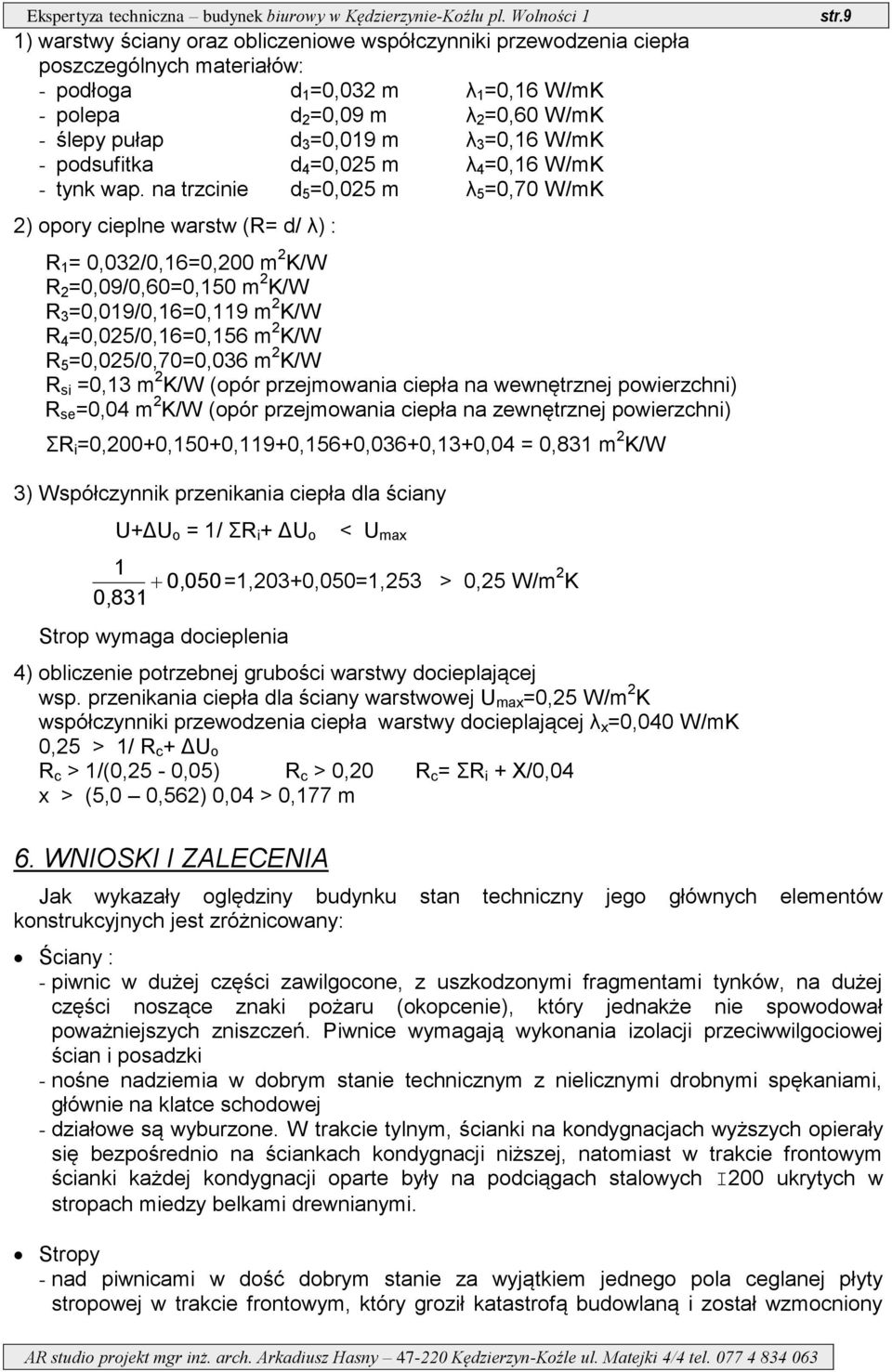 na trzcinie d 5 =0,025 m λ 5 =0,70 W/mK 2) opory cieplne warstw (= d/ λ) : 1 = 0,032/0,16=0,200 m 2 K/W 2 =0,09/0,60=0,150 m 2 K/W 3 =0,019/0,16=0,119 m 2 K/W 4 =0,025/0,16=0,156 m 2 K/W 5