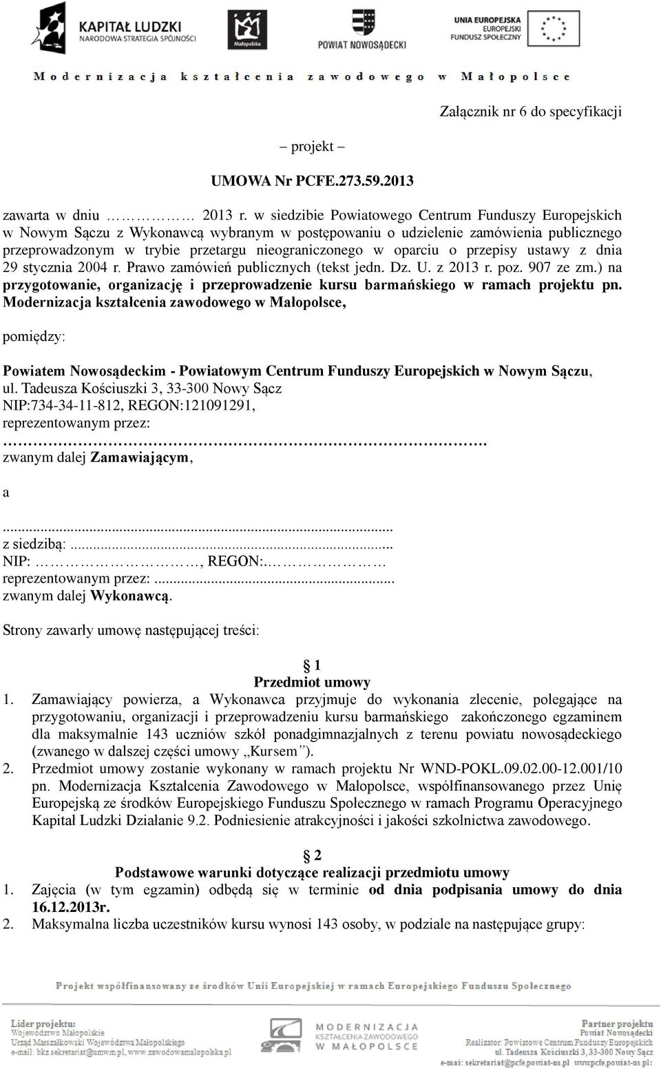 oparciu o przepisy ustawy z dnia 29 stycznia 2004 r. Prawo zamówień publicznych (tekst jedn. Dz. U. z 2013 r. poz. 907 ze zm.